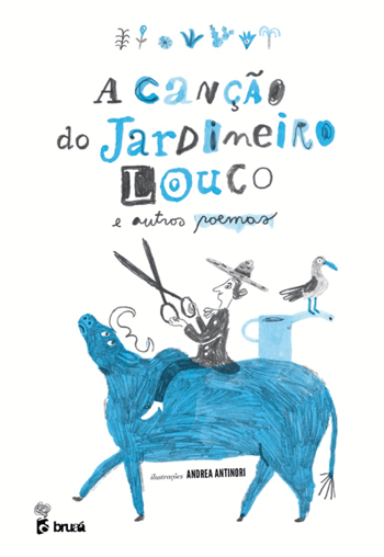Capa do livro A Canção do Jardineiro Louco e Outros Poemas, Textos de vários autores, ilustrações de Andrea Antinori, Bruaá